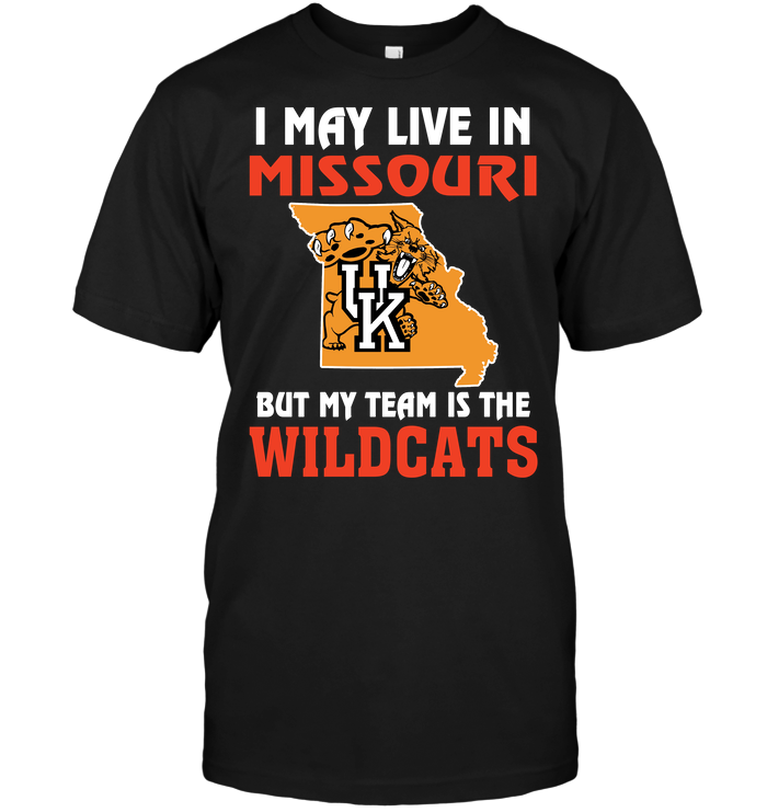 I May Live In Missouri, But My Team Is The Kentucky Wildcats T-Shirt I May Live In Missouri, But My Team Is The Kentucky Wildcats T-Shirt